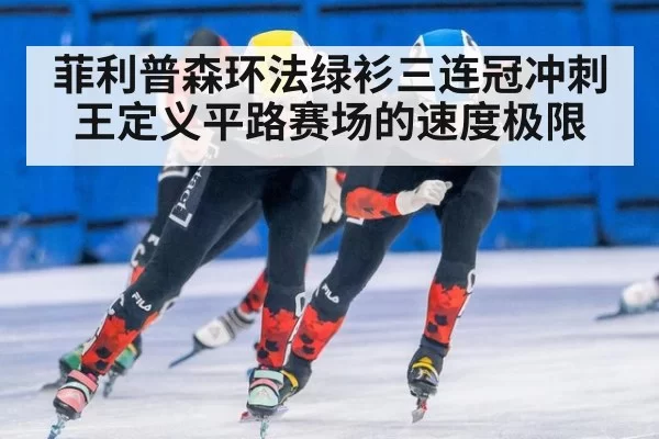 菲利普森环法绿衫三连冠冲刺王定义平路赛场的速度极限